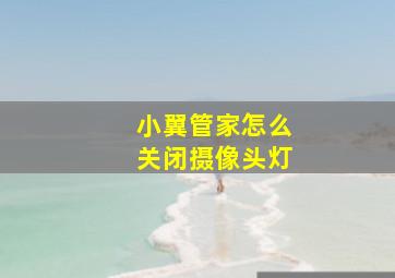 小翼管家怎么关闭摄像头灯