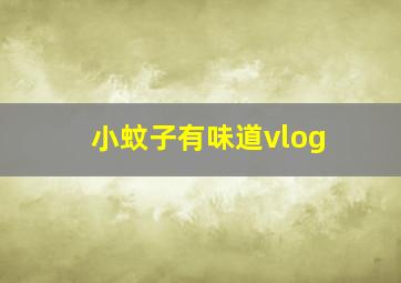 小蚊子有味道vlog