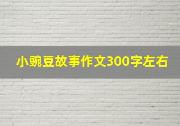 小豌豆故事作文300字左右