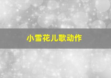 小雪花儿歌动作