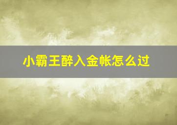 小霸王醉入金帐怎么过