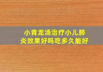 小青龙汤治疗小儿肺炎效果好吗吃多久能好