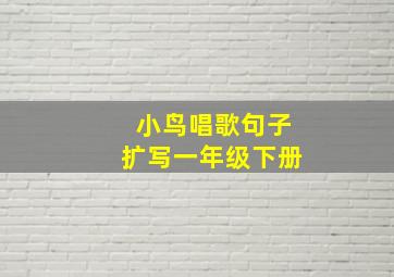 小鸟唱歌句子扩写一年级下册