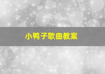 小鸭子歌曲教案