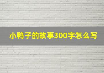 小鸭子的故事300字怎么写