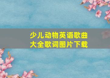 少儿动物英语歌曲大全歌词图片下载