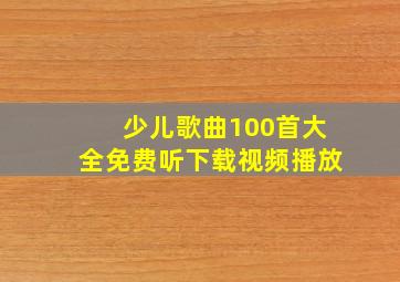 少儿歌曲100首大全免费听下载视频播放