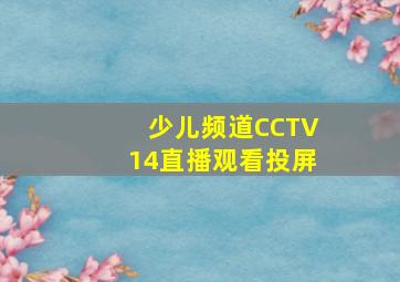 少儿频道CCTV14直播观看投屏