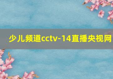 少儿频道cctv-14直播央视网