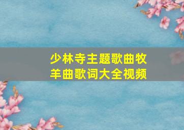 少林寺主题歌曲牧羊曲歌词大全视频