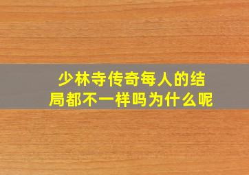 少林寺传奇每人的结局都不一样吗为什么呢