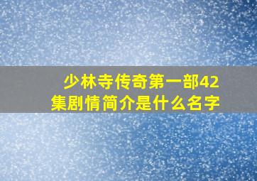 少林寺传奇第一部42集剧情简介是什么名字