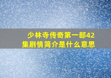 少林寺传奇第一部42集剧情简介是什么意思