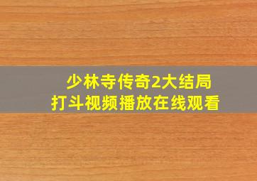 少林寺传奇2大结局打斗视频播放在线观看