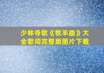 少林寺歌《牧羊曲》大全歌词完整版图片下载