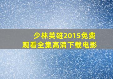 少林英雄2015免费观看全集高清下载电影