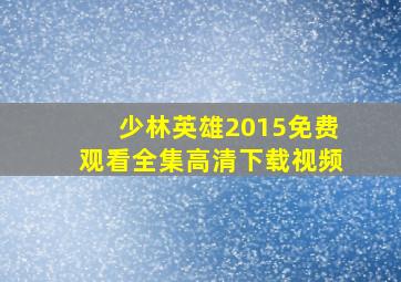 少林英雄2015免费观看全集高清下载视频