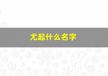 尤起什么名字