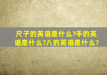 尺子的英语是什么?手的英语是什么?八的英语是什么?