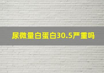 尿微量白蛋白30.5严重吗