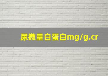 尿微量白蛋白mg/g.cr