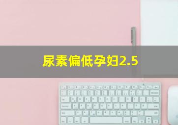 尿素偏低孕妇2.5