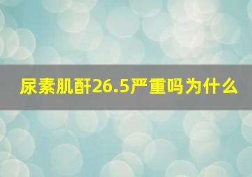 尿素肌酐26.5严重吗为什么