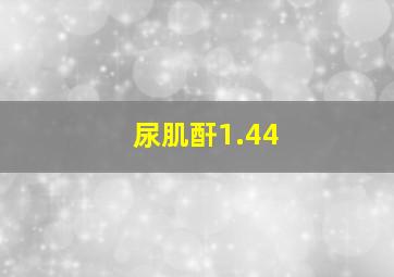 尿肌酐1.44