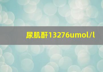 尿肌酐13276umol/l