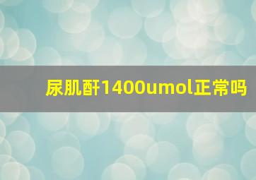 尿肌酐1400umol正常吗