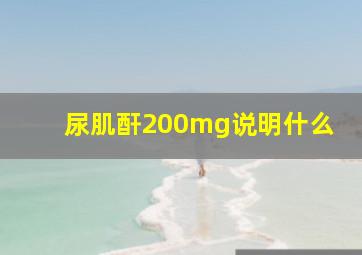 尿肌酐200mg说明什么