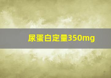 尿蛋白定量350mg