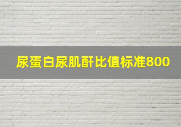 尿蛋白尿肌酐比值标准800