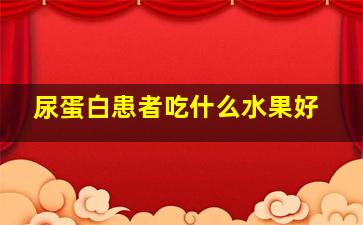 尿蛋白患者吃什么水果好