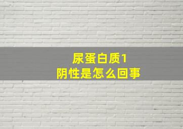 尿蛋白质1+阴性是怎么回事