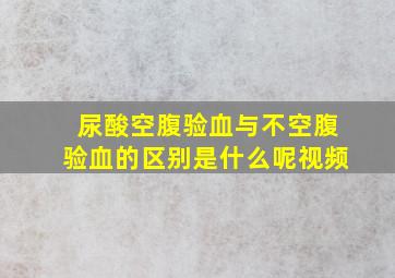 尿酸空腹验血与不空腹验血的区别是什么呢视频