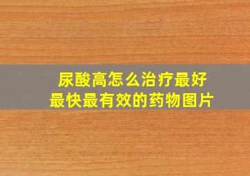 尿酸高怎么治疗最好最快最有效的药物图片