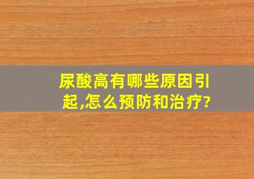 尿酸高有哪些原因引起,怎么预防和治疗?