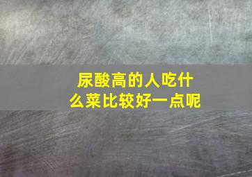 尿酸高的人吃什么菜比较好一点呢