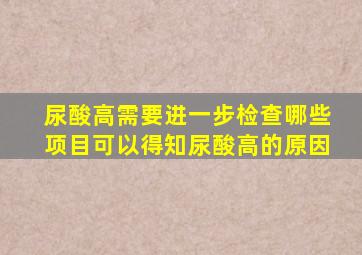 尿酸高需要进一步检查哪些项目可以得知尿酸高的原因