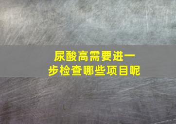 尿酸高需要进一步检查哪些项目呢