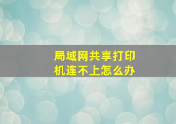 局域网共享打印机连不上怎么办