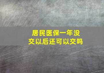 居民医保一年没交以后还可以交吗