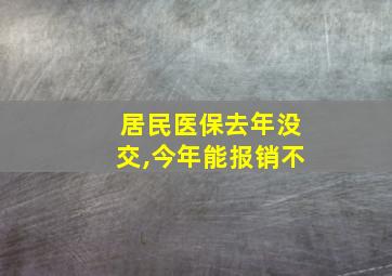 居民医保去年没交,今年能报销不