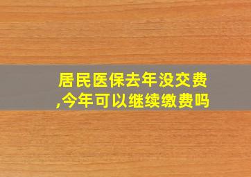 居民医保去年没交费,今年可以继续缴费吗