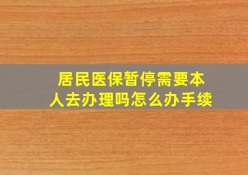 居民医保暂停需要本人去办理吗怎么办手续