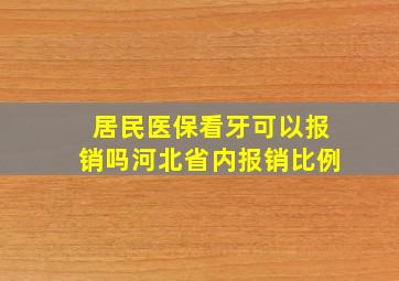 居民医保看牙可以报销吗河北省内报销比例