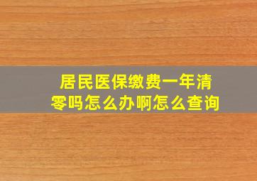 居民医保缴费一年清零吗怎么办啊怎么查询