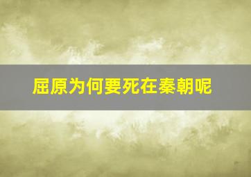 屈原为何要死在秦朝呢