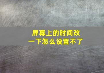 屏幕上的时间改一下怎么设置不了